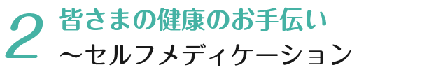 皆さまの健康のお手伝い セルフメディケーション