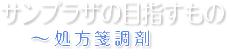 サンプラザの目指すもの - 処方箋調剤