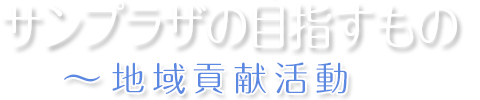 サンプラザの目指すもの - 地域貢献活動