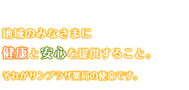 地域の皆様に健康と安心を提供すること。それがサンプラザ薬局の使命です。